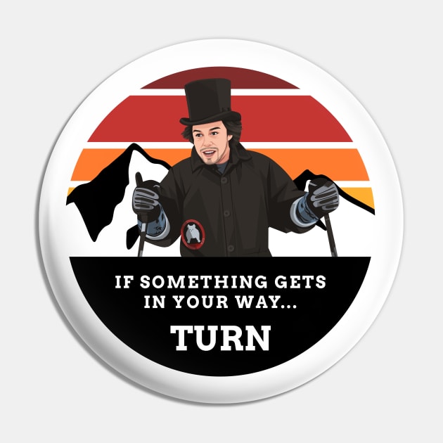 If something gets in your way...Turn Pin by BodinStreet