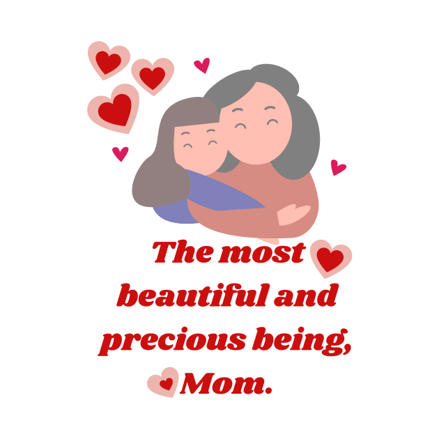 The most beautiful and precious being, Mom. by JENNEFTRUST