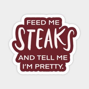 Feed Me Steaks And Tell Me I’m Pretty Funny Foodie Magnet