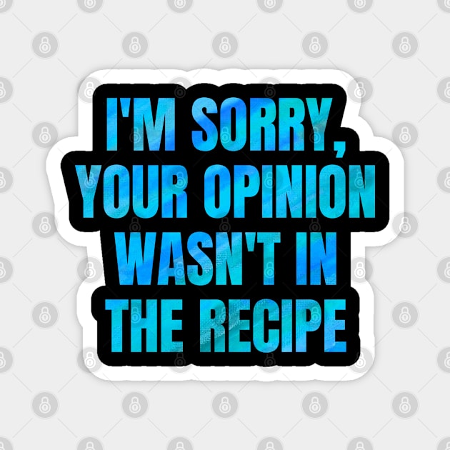 Funny Sarcastic Sayings Your Opinion Was Not In The Recipe Magnet by BuddyandPrecious