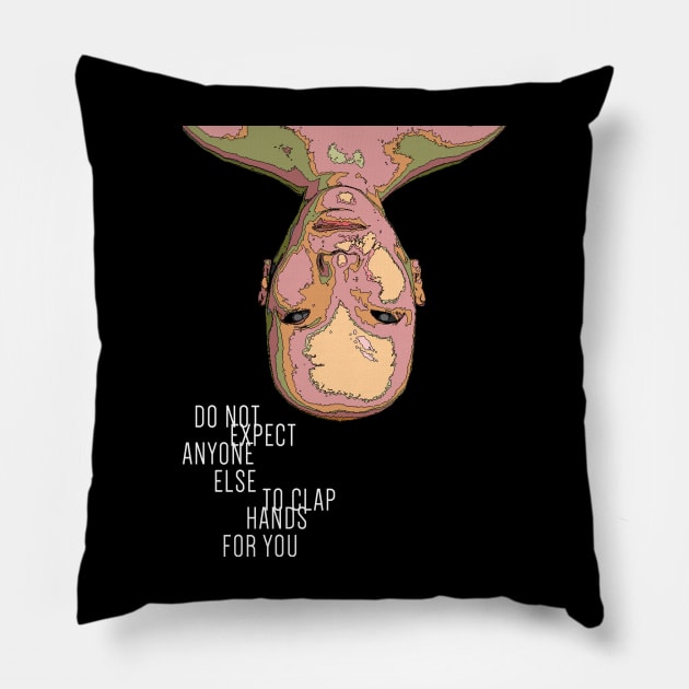 Do Not Expect Anyone Else To Clap Hands For You Pillow by oktored