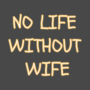 no life without wife T-Shirt