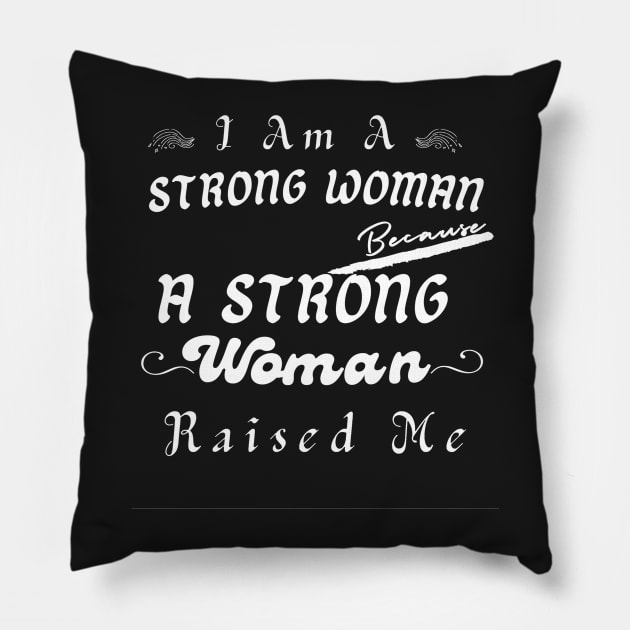 I Am A Strong Woman Because A Strong Mom Raised Me Pillow by YourSymphony