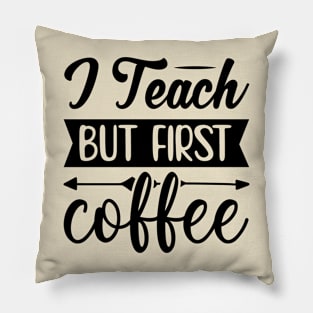 I Teach But First Coffee Pillow