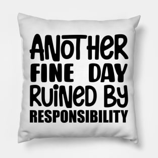 Another Fine Day Ruined By Responsibility Pillow