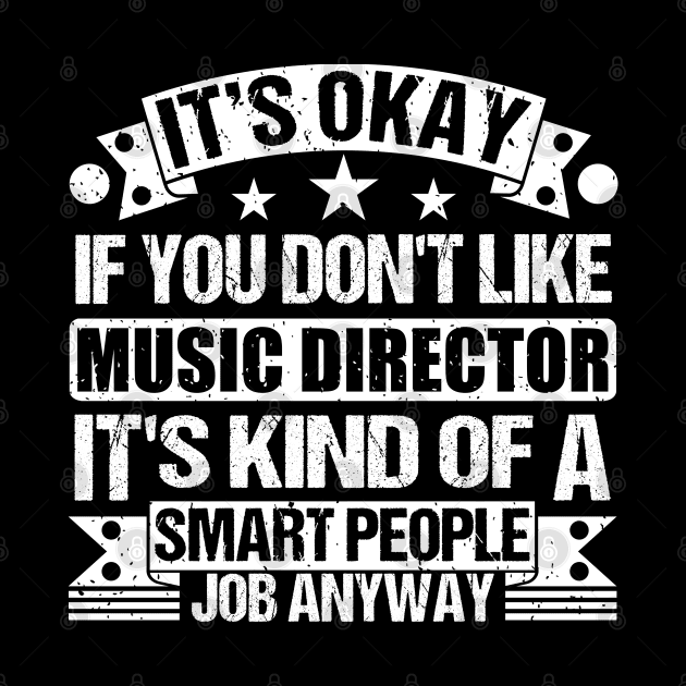 Music Director lover It's Okay If You Don't Like Music Director It's Kind Of A Smart People job Anyway by Benzii-shop 