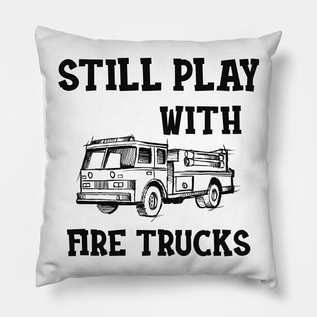 Firefighter - I still play with fire trucks Pillow by KC Happy Shop