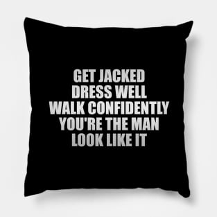 Get jacked. Dress well. Walk confidently. You're the man. Look like it Pillow