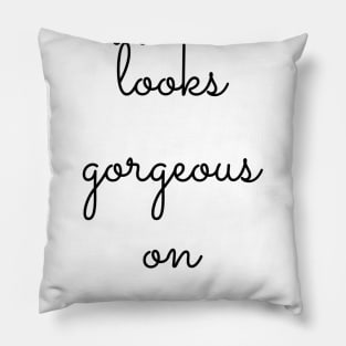 happiness looks gorgeous on you Pillow