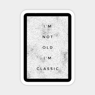 i'm not old i'm classic 4 Magnet