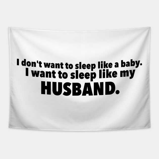 I Dont Want to Sleep Like My Baby. I Want to Sleep Like My Husband Tapestry by LuisP96