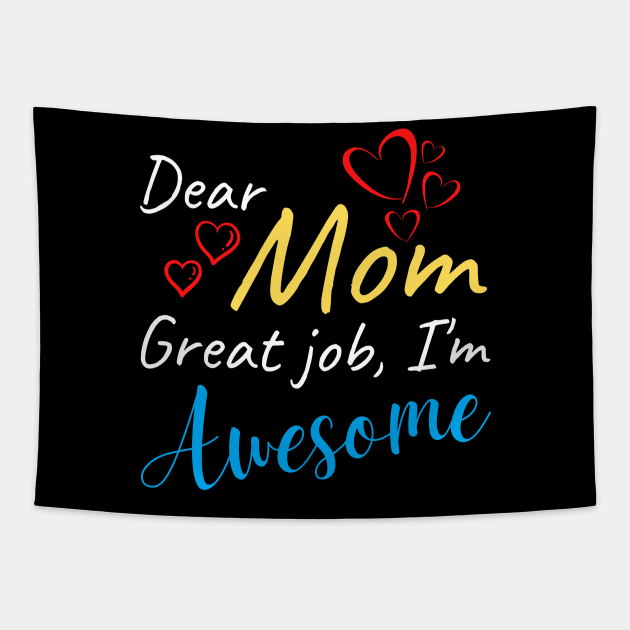 Dear Mom Great job, I'm Awesome Tapestry by Try It