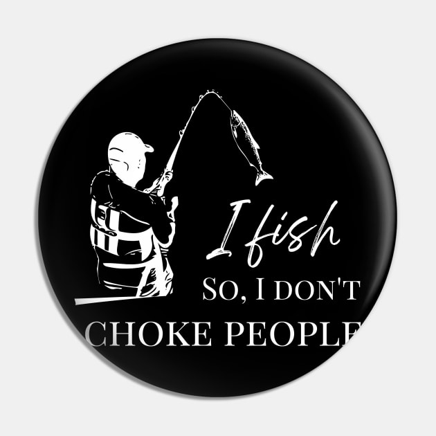 Funny - I Fish So I Don't Choke People shirt Pin by GROOVYUnit