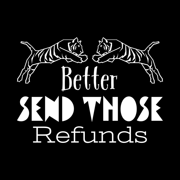 Better Send Those Refunds, Send Those Refunds, My Money by kknows