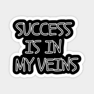 Success is in my veins Magnet