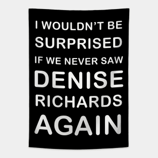 I wouldn’t be surprised if we never saw Denise Richards again - Real housewives of Beverly Hills quote Tapestry