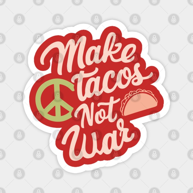Make Tacos Not War Peaceful Foodie Magnet by Anticorporati