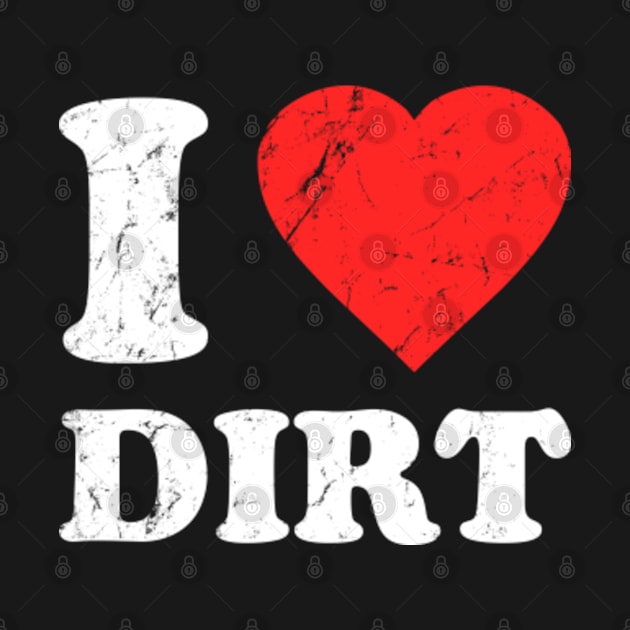 I Love Dirt by Flippin' Sweet Gear