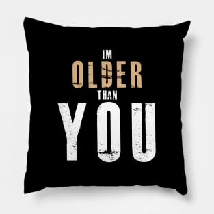 T SHIRT 5I'M Older Than You - Don't Make Older People Mad Pillow