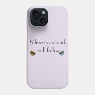 Where you lead, I will follow Phone Case