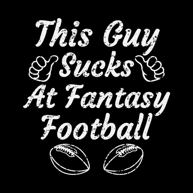 this guy sucks at fantasy football,funny fantasy football,fantasy,football,gift by teenices