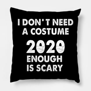 I dont need a costume 2020 enough is scary Pillow