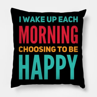 I wake up each morning choosing to be happy Pillow
