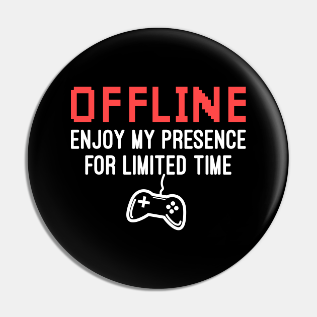 Funny Gamer Offline Enjoy My Presence For Limited Time, Video Game Lovers Gift - Funny Gift For Video Games Lover - Pin | TeePublic Funny Gamer Offline Enjoy My Presence For Limited Time, Video Game Lovers Gift - Funny Gift For Video Games Lover - Pin | TeePublic