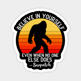 Believe In Yourself Even When No One else Does Funny Bigfoot Sasquatch Magnet