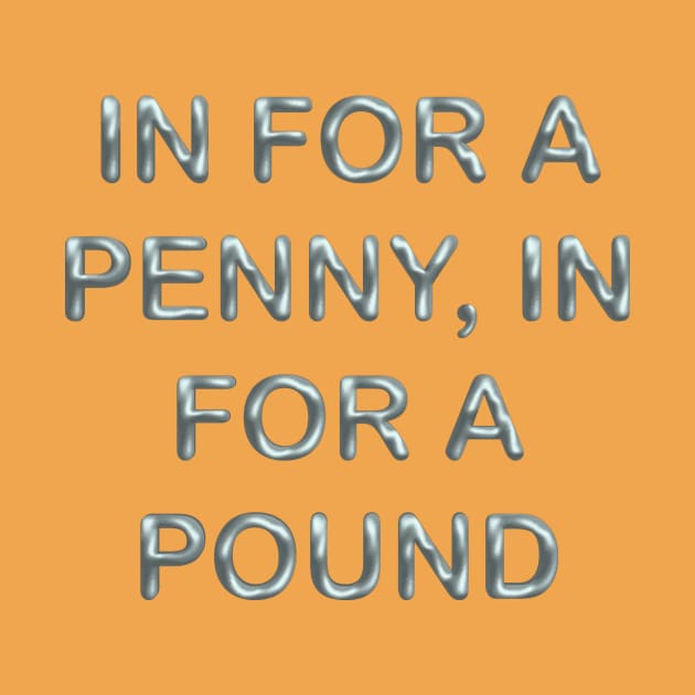 In for a penny, in for a pound by desingmari