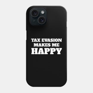 Tax evasion makes me happy Phone Case