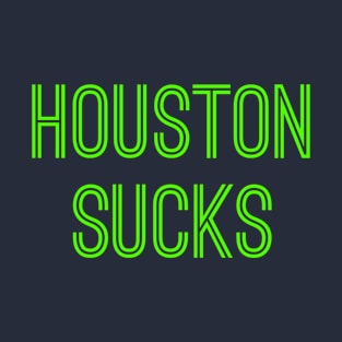 Houston Sucks (Neon Green Text) T-Shirt