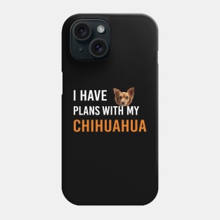 I Have Plans With My Chihuahua Phone Case