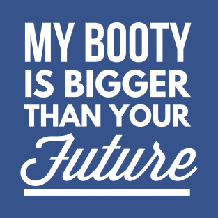 My booty is bigger than your future T-Shirt