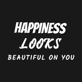 Happiness looks beautiful on you T-Shirt