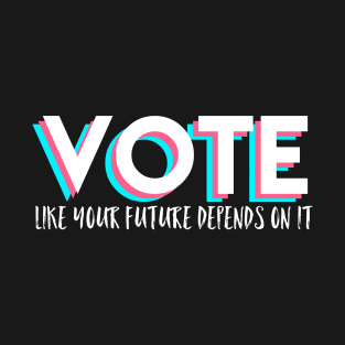 Vote Like Your Future Depends On It T-Shirt