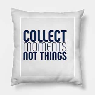 Collect moments, not things Pillow