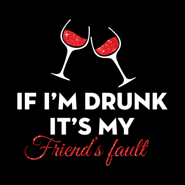 If I am Drunk It's My Friend's Fault by TeeWind