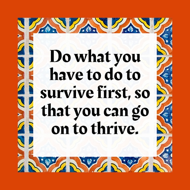 Do what you have to do to survive first, so that you can go on to thrive by Honoring Ancestors