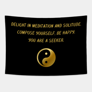 Delight In Meditation And Solitude. Compose Yourself, Be Happy. You Are A Seeker. Tapestry