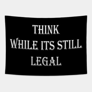 Think While Its Still Legal Tapestry