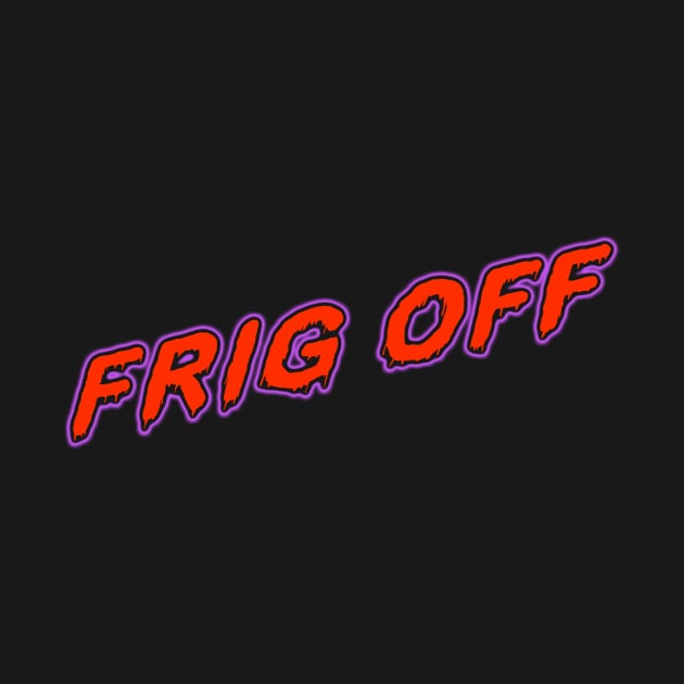 Frig Off by Doom & Gloom Club