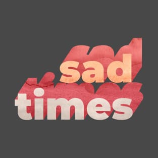 Sad Times Word Art T-Shirt