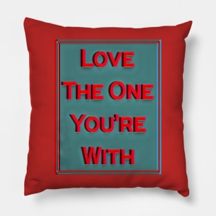 love the one you're with Pillow