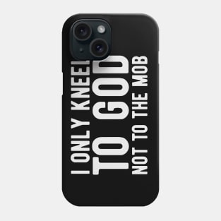 I Only Kneel to God Not to the Mob Phone Case