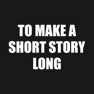 To make a short story long T-Shirt
