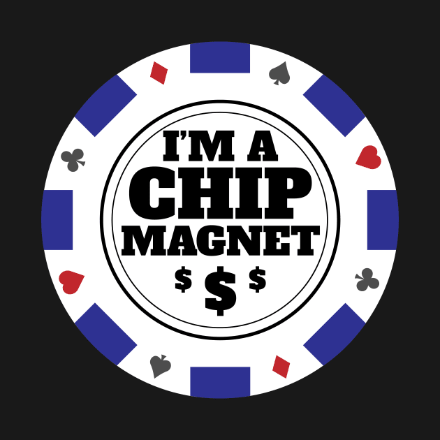 I'm A Chip Magnet Casino and Poker Themed Design by Brobocop