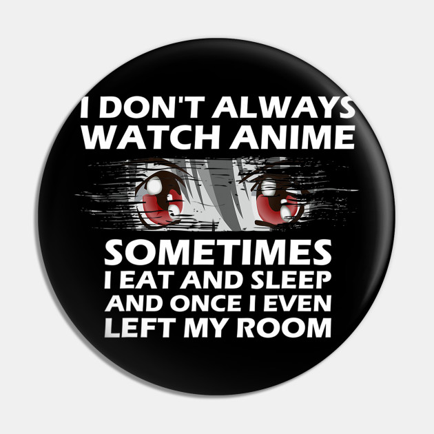 I dont always watch anime funny quotes - Anime Funny - Pin | TeePublic I dont always watch anime funny quotes - Anime Funny - Pin | TeePublic