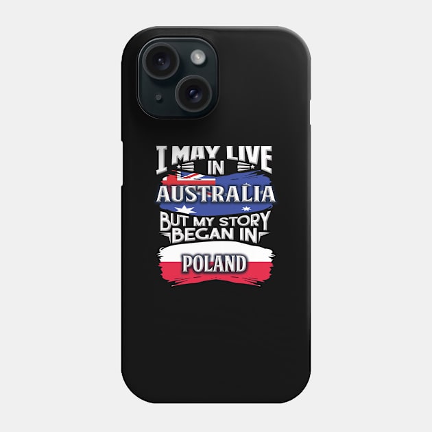 I May Live In Australia But My Story Began In Poland - Gift For Polish With Polish Flag Heritage Roots From Poland Phone Case by giftideas