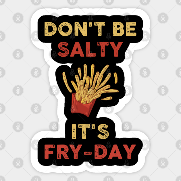 Don't Be Salty It's Fry Day - Dont Be Salty - Sticker